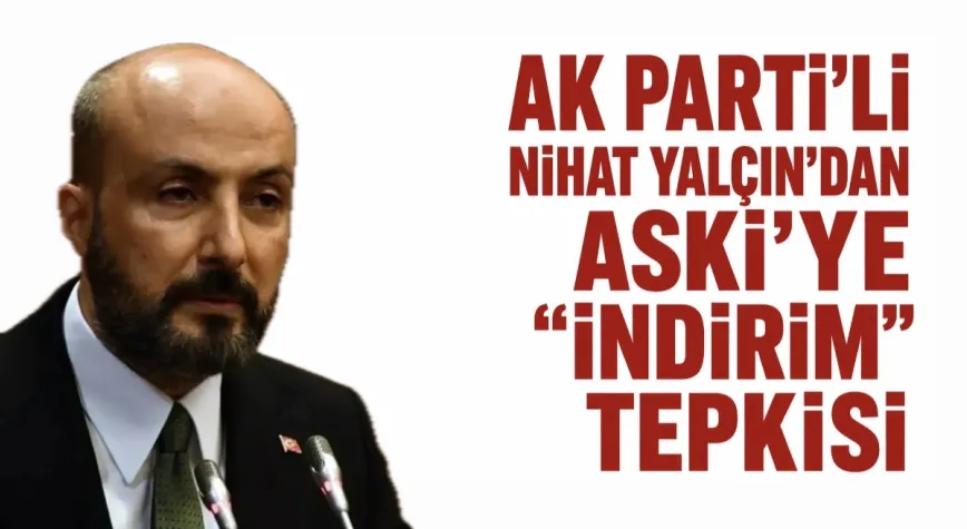 AK Parti’li Nihat Yalçın’dan ASKİ’ye “İndirim” Tepkisi