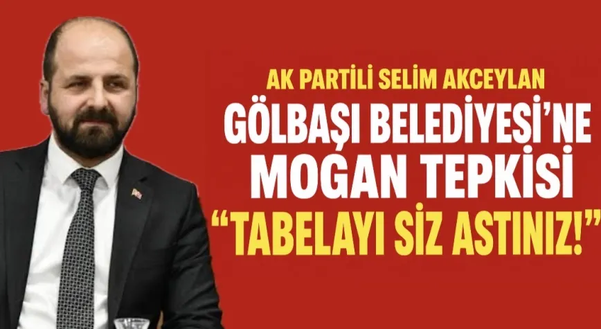 AK Partili Selim Akceylan’dan Gölbaşı Belediyesi’ne Sert Çıkış