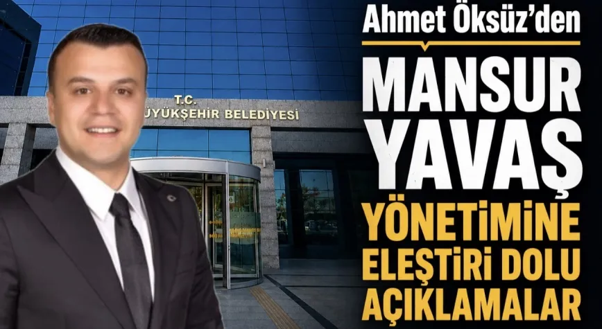 Ankara Büyükşehir Belediyesi Meclis Üyesi Ahmet Öksüz’den Mansur Yavaş Yönetimine Eleştiri Dolu Açıklamalar