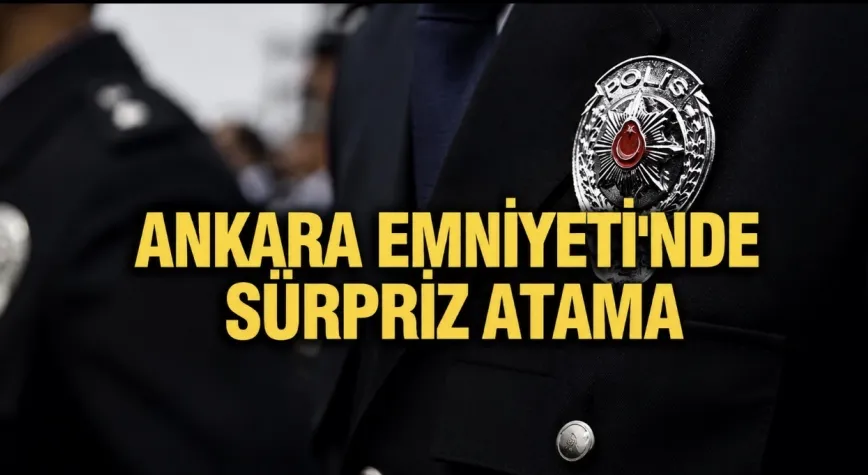 Ankara Emniyeti'nde sürpriz atama: Kritik isim görevden alındı