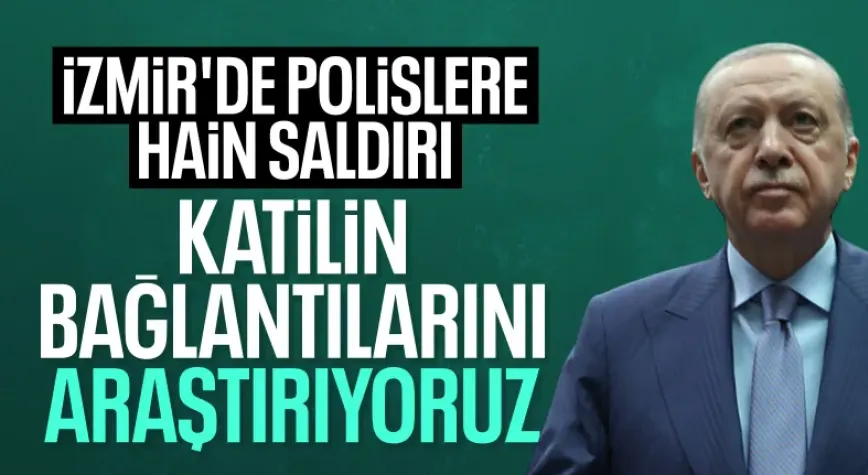 Cumhurbaşkanı Erdoğan'dan İzmir'deki saldırıya ilişkin ilk açıklama