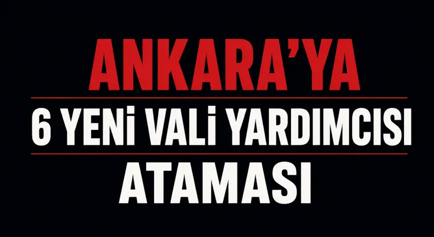 CUMHURBAŞKANI ERDOĞAN’DAN ANKARA’YA 6 YENİ VALİ YARDIMCISI ATAMASI